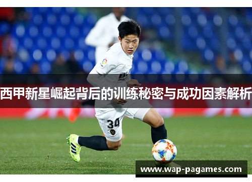 西甲新星崛起背后的训练秘密与成功因素解析
