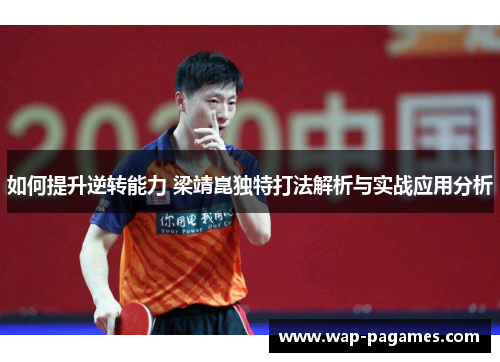 如何提升逆转能力 梁靖崑独特打法解析与实战应用分析