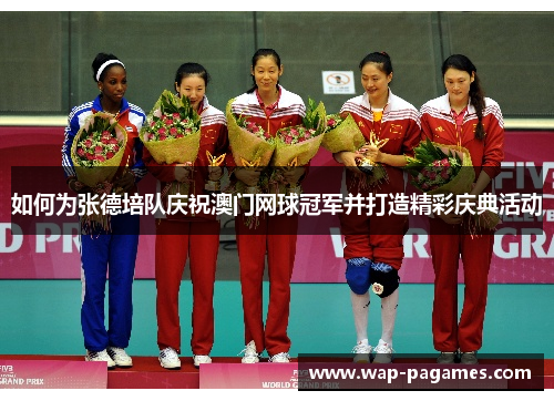 如何为张德培队庆祝澳门网球冠军并打造精彩庆典活动