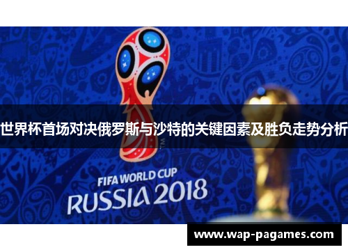 世界杯首场对决俄罗斯与沙特的关键因素及胜负走势分析