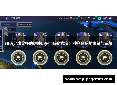 FIFA足球奖杯的辉煌历史与传奇意义：胜利背后的象征与荣耀