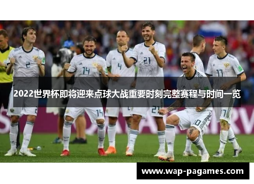2022世界杯即将迎来点球大战重要时刻完整赛程与时间一览