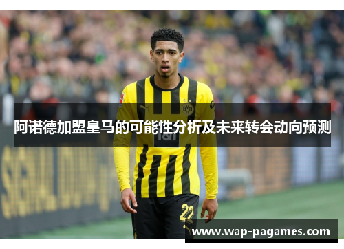 阿诺德加盟皇马的可能性分析及未来转会动向预测