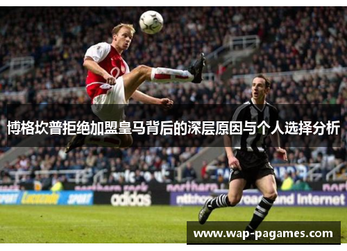 博格坎普拒绝加盟皇马背后的深层原因与个人选择分析
