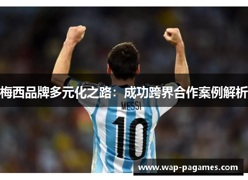 梅西品牌多元化之路：成功跨界合作案例解析