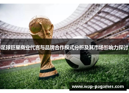 足球巨星商业代言与品牌合作模式分析及其市场影响力探讨 足球巨星商业代言与品牌合作模式分析及其市场影响力探讨